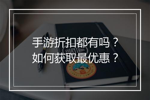 手游折扣都有吗？如何获取最优惠？