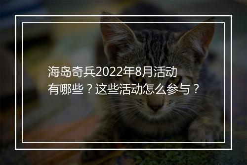海岛奇兵2022年8月活动有哪些？这些活动怎么参与？