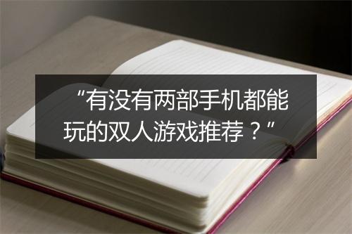 “有没有两部手机都能玩的双人游戏推荐？”