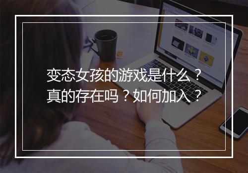 变态女孩的游戏是什么?真的存在吗?如何加入?