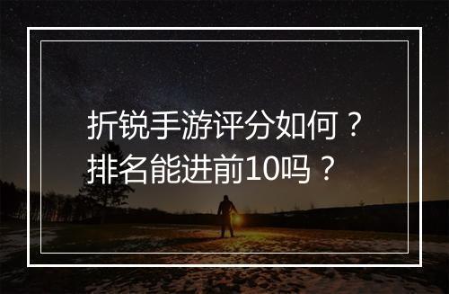 折锐手游评分如何?排名能进前10吗?