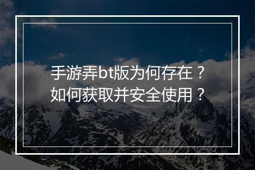 手游弄bt版为何存在?如何获取并安全使用?