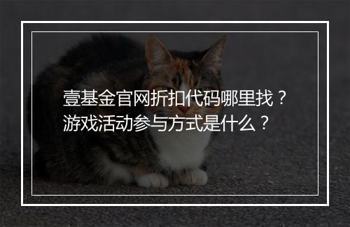 壹基金官网折扣代码哪里找?游戏活动参与方式是什么?
