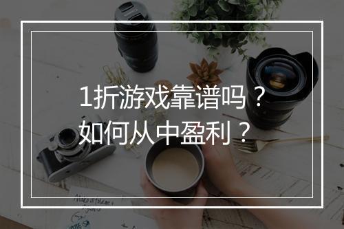 1折游戏靠谱吗?如何从中盈利?