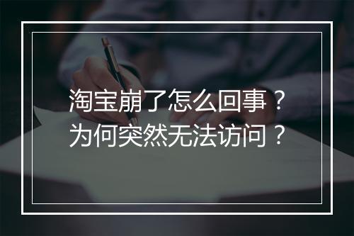 淘宝崩了怎么回事?为何突然无法访问?