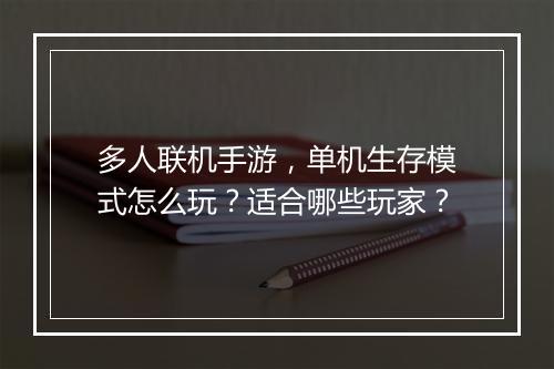 多人联机手游，单机生存模式怎么玩？适合哪些玩家？