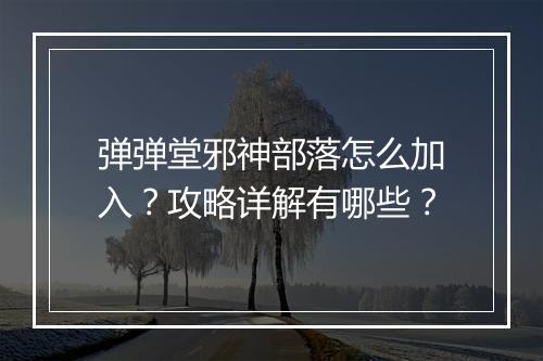 弹弹堂邪神部落怎么加入?攻略详解有哪些?