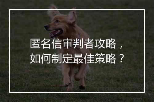 匿名信审判者攻略,如何制定最佳策略?
