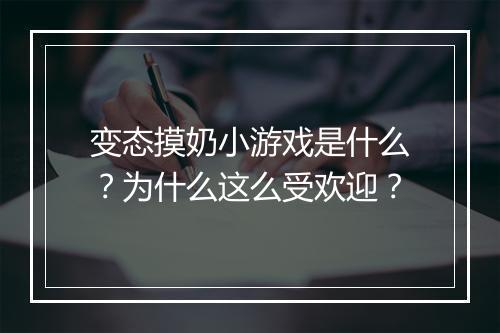 变态摸奶小游戏是什么?为什么这么受欢迎?