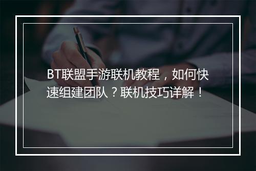 BT联盟手游联机教程,如何快速组建团队?联机技巧详解!