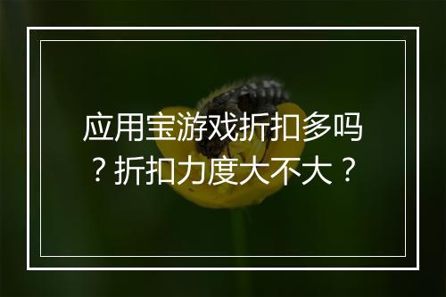 应用宝游戏折扣多吗?折扣力度大不大?