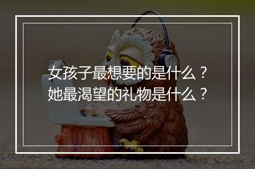 女孩子最想要的是什么?她最渴望的礼物是什么?