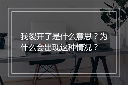 我裂开了是什么意思？为什么会出现这种情况？