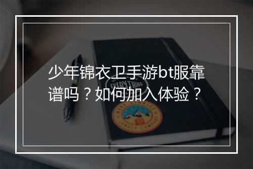 少年锦衣卫手游bt服靠谱吗?如何加入体验?
