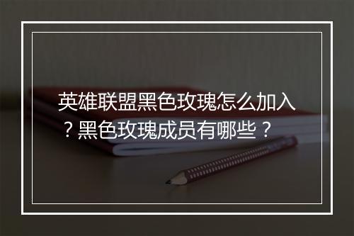 英雄联盟黑色玫瑰怎么加入?黑色玫瑰成员有哪些?