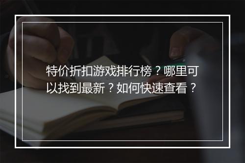 特价折扣游戏排行榜？哪里可以找到最新？如何快速查看？