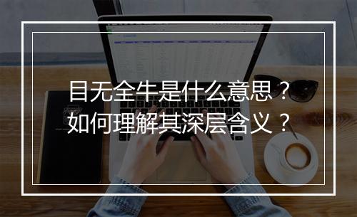 目无全牛是什么意思?如何理解其深层含义?