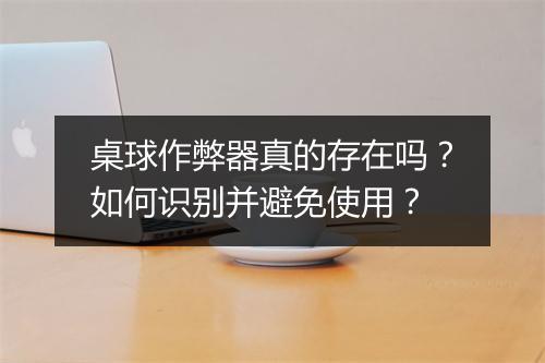 桌球作弊器真的存在吗?如何识别并避免使用?