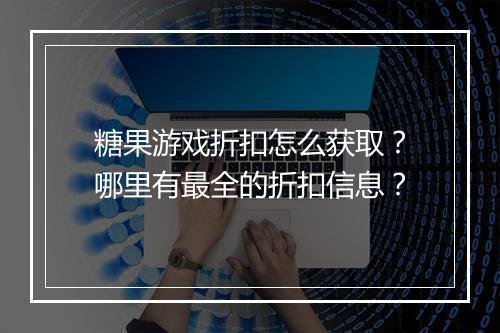 糖果游戏折扣怎么获取?哪里有最全的折扣信息?
