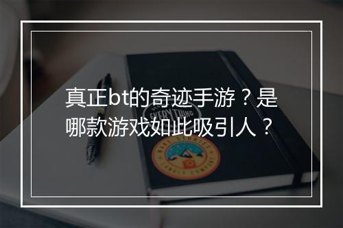 真正bt的奇迹手游？是哪款游戏如此吸引人？