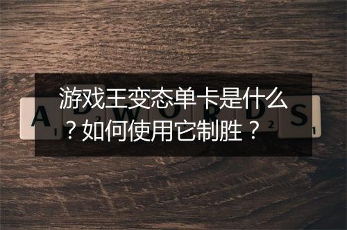 游戏王变态单卡是什么?如何使用它制胜?