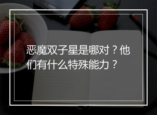 恶魔双子星是哪对?他们有什么特殊能力?