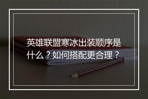 英雄联盟寒冰出装顺序是什么?如何搭配更合理?