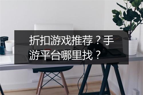 折扣游戏推荐?手游平台哪里找?