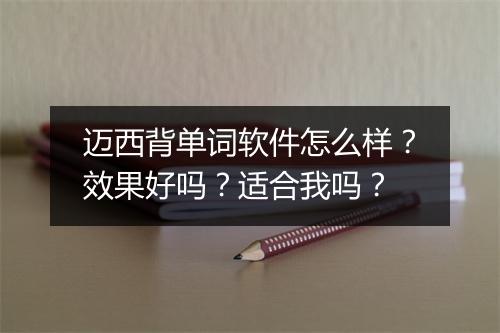 迈西背单词软件怎么样?效果好吗?适合我吗?