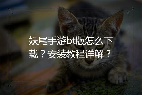 妖尾手游bt版怎么下载?安装教程详解?