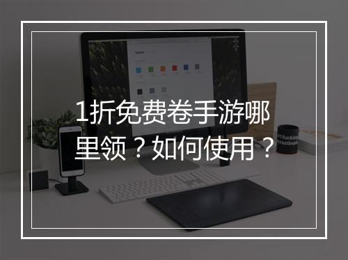 1折免费卷手游哪里领?如何使用?