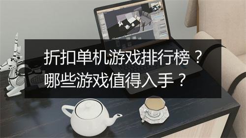 折扣单机游戏排行榜?哪些游戏值得入手?