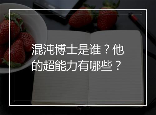 混沌博士是谁?他的超能力有哪些?