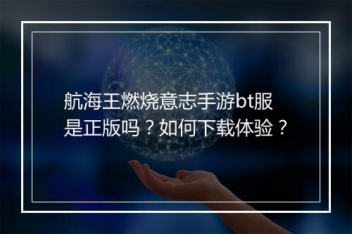 航海王燃烧意志手游bt服是正版吗?如何下载体验?