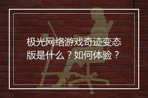 极光网络游戏奇迹变态版是什么?如何体验?