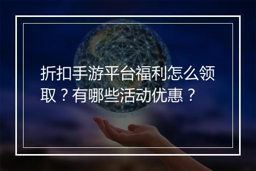 折扣手游平台福利怎么领取?有哪些活动优惠?