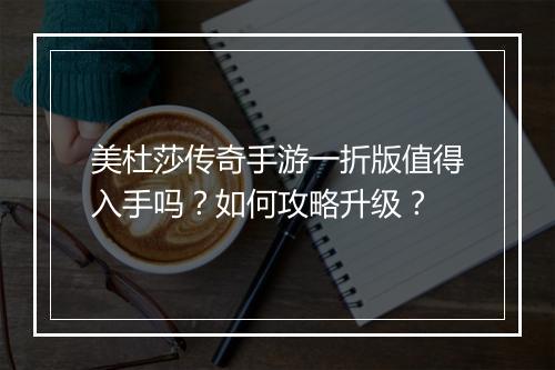 美杜莎传奇手游一折版值得入手吗？如何攻略升级？