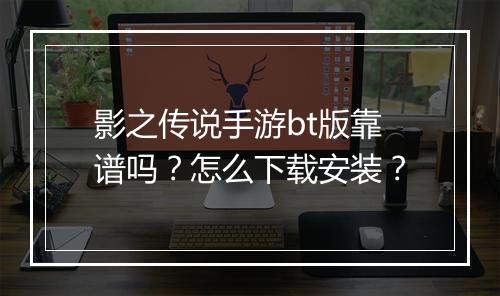 影之传说手游bt版靠谱吗?怎么下载安装?