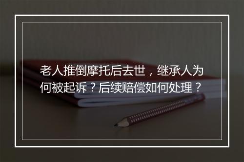 老人推倒摩托后去世,继承人为何被起诉?后续赔偿如何处理?