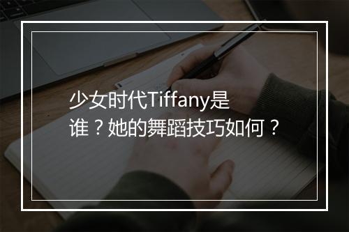 少女时代Tiffany是谁?她的舞蹈技巧如何?