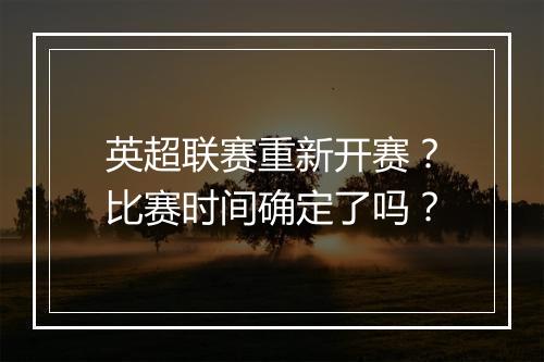 英超联赛重新开赛?比赛时间确定了吗?
