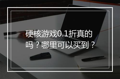 硬核游戏0.1折真的吗?哪里可以买到?