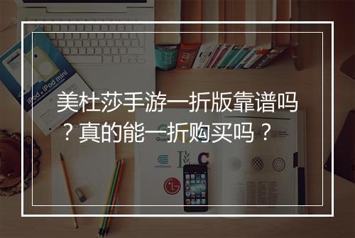美杜莎手游一折版靠谱吗?真的能一折购买吗?