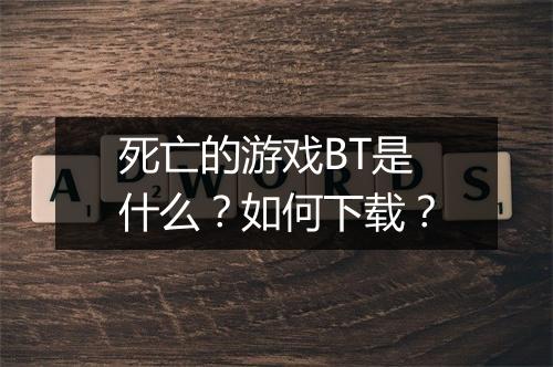死亡的游戏BT是什么?如何下载?