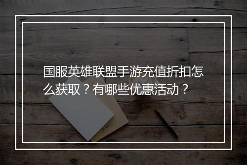国服英雄联盟手游充值折扣怎么获取?有哪些优惠活动?