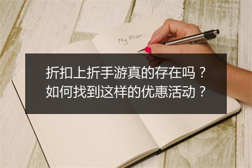 折扣上折手游真的存在吗?如何找到这样的优惠活动?