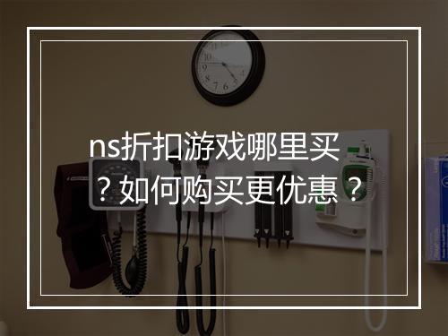 ns折扣游戏哪里买?如何购买更优惠?