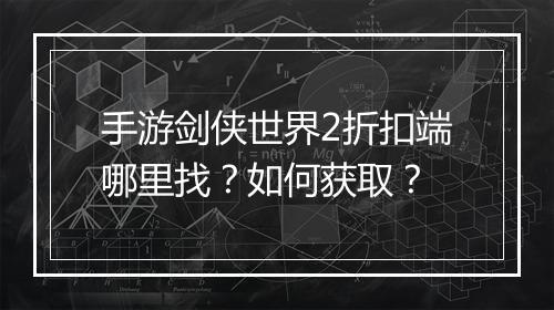 手游剑侠世界2折扣端哪里找?如何获取?