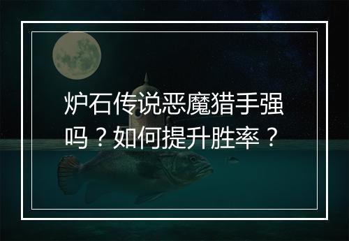 炉石传说恶魔猎手强吗？如何提升胜率？