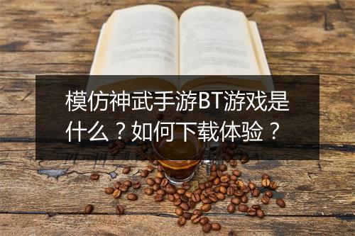模仿神武手游BT游戏是什么?如何下载体验?